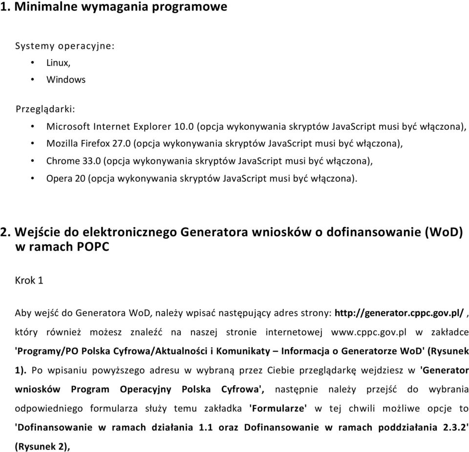 2. Wejście do elektronicznego Generatora wniosków o dofinansowanie (WoD) w ramach POPC Krok 1 Aby wejść do Generatora WoD, należy wpisać następujący adres strony: http://generator.cppc.gov.