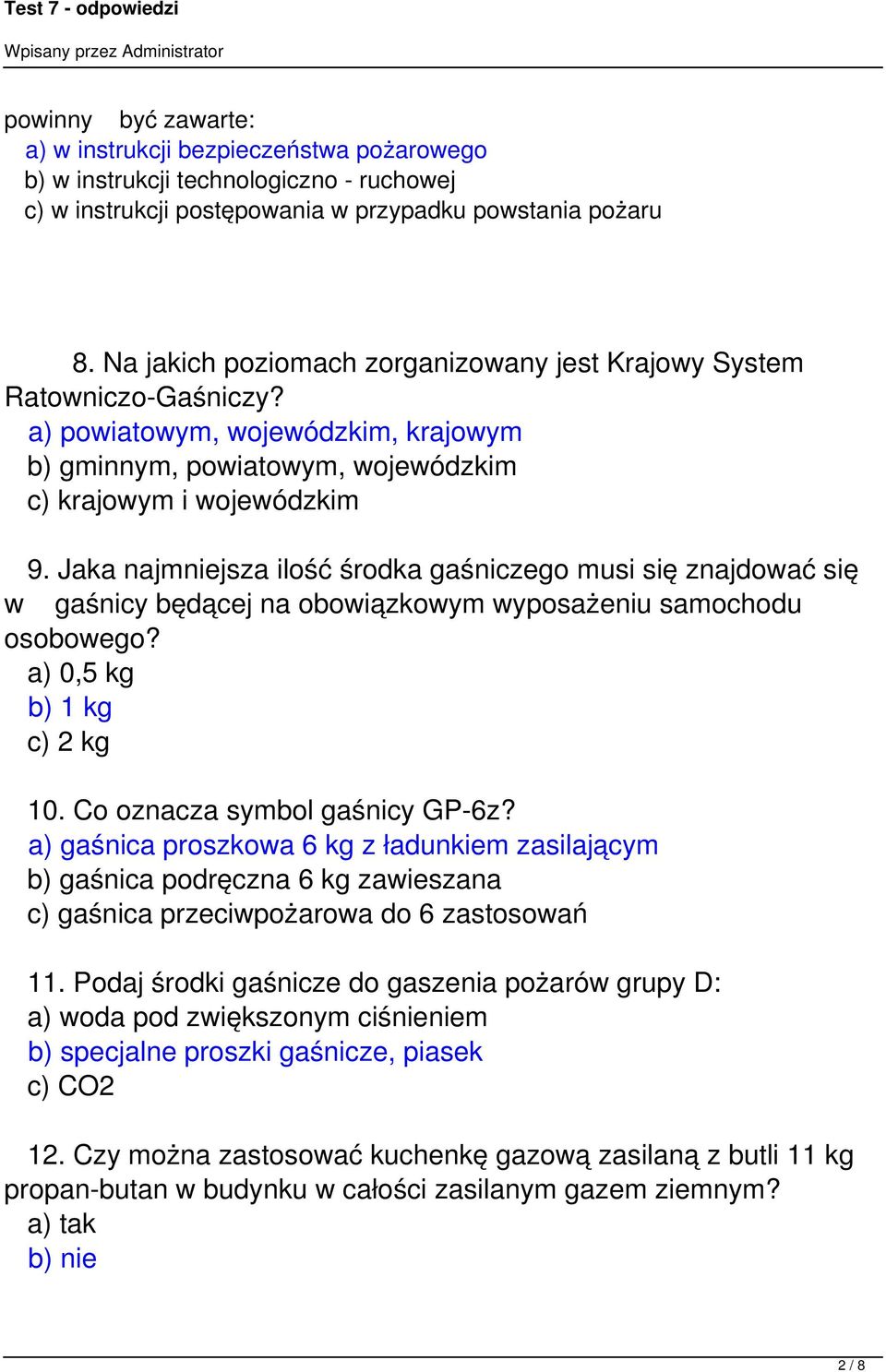 Jaka najmniejsza ilość środka gaśniczego musi się znajdować się w gaśnicy będącej na obowiązkowym wyposażeniu samochodu osobowego? a) 0,5 kg b) 1 kg c) 2 kg 10. Co oznacza symbol gaśnicy GP-6z?