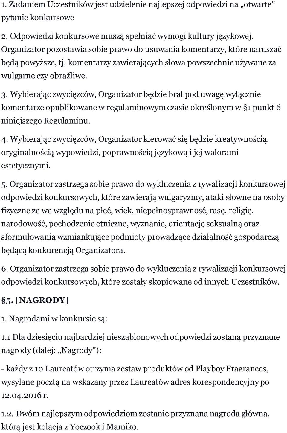 Wybierając zwycięzców, Organizator będzie brał pod uwagę wyłącznie komentarze opublikowane w regulaminowym czasie określonym w 1 punkt 6 niniejszego Regulaminu. 4.