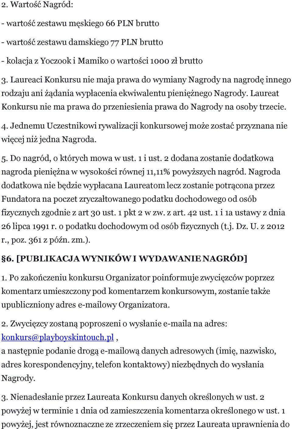 Laureat Konkursu nie ma prawa do przeniesienia prawa do Nagrody na osoby trzecie. 4. Jednemu Uczestnikowi rywalizacji konkursowej może zostać przyznana nie więcej niż jedna Nagroda. 5.