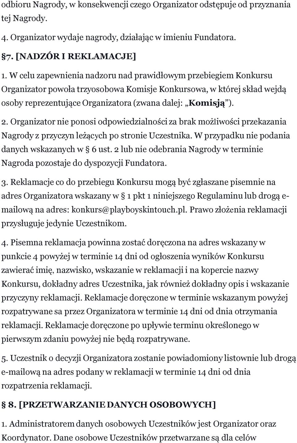 Organizator nie ponosi odpowiedzialności za brak możliwości przekazania Nagrody z przyczyn leżących po stronie Uczestnika. W przypadku nie podania danych wskazanych w 6 ust.