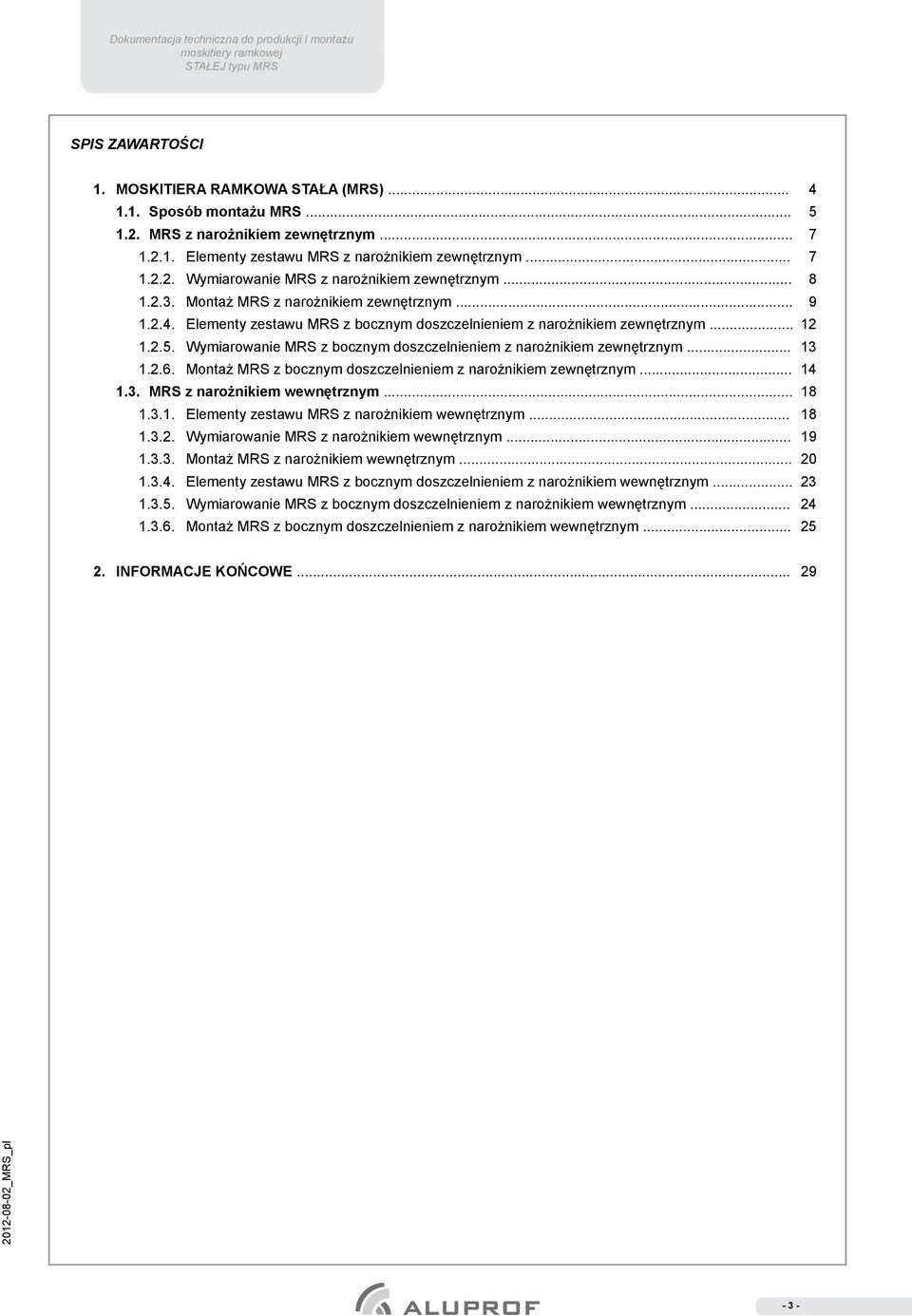 Wymiarowanie MRS z bocznym doszczelnieniem z narożnikiem zewnętrznym... 13 1.2.6. Montaż MRS z bocznym doszczelnieniem z narożnikiem zewnętrznym... 14 1.3. MRS z narożnikiem wewnętrznym... 18 1.3.1. Elementy zestawu MRS z narożnikiem wewnętrznym.