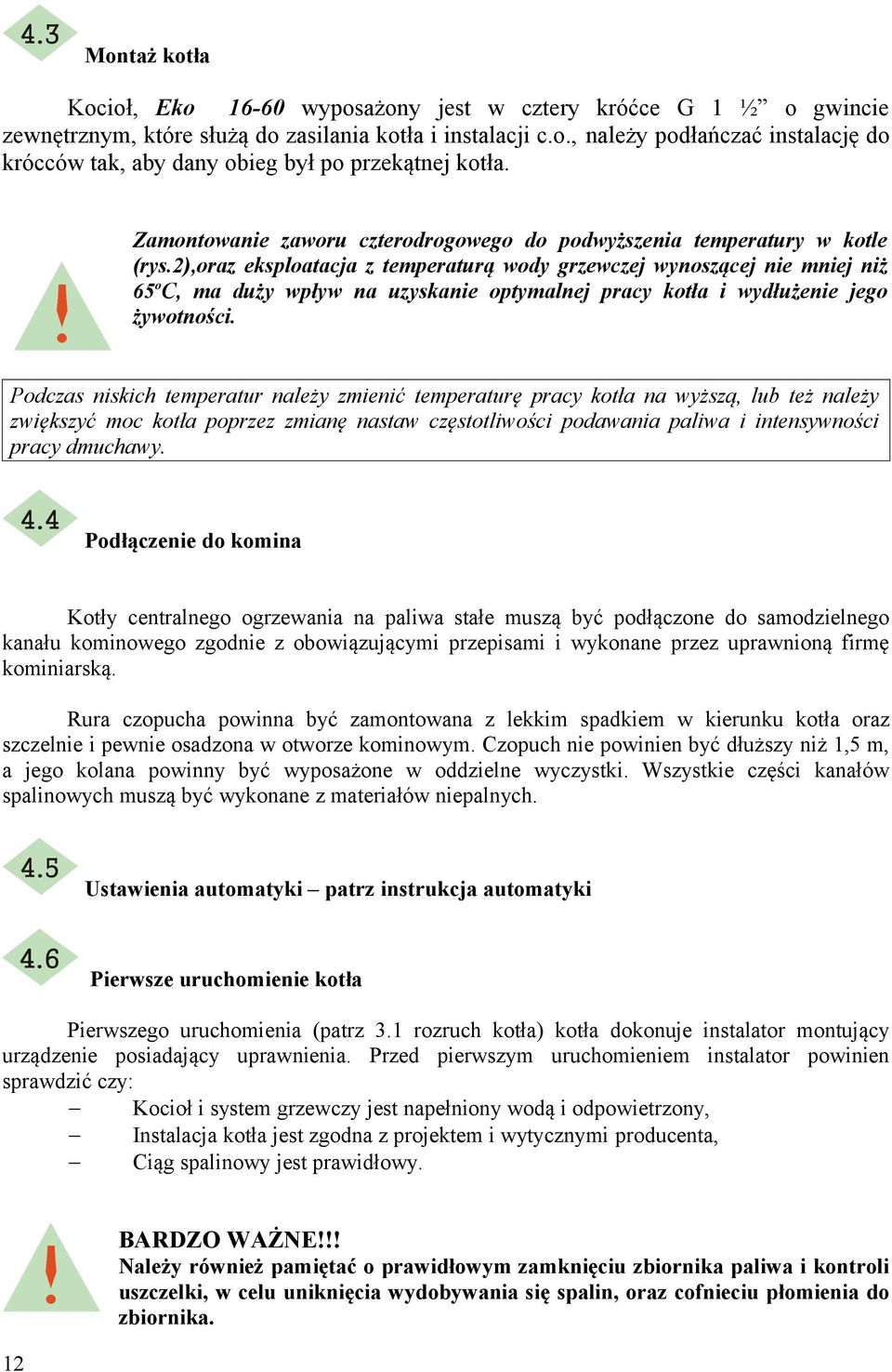 2),oraz eksploatacja z temperaturą wody grzewczej wynoszącej nie mniej niż 65 o C, ma duży wpływ na uzyskanie optymalnej pracy kotła i wydłużenie jego żywotności.