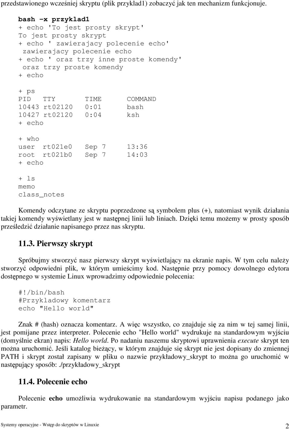 + echo + ps PID TTY TIME COMMAND 10443 rt02120 0:01 bash 10427 rt02120 0:04 ksh + echo + who user rt021e0 Sep 7 13:36 root rt021b0 Sep 7 14:03 + echo + ls memo class_notes Komendy odczytane ze