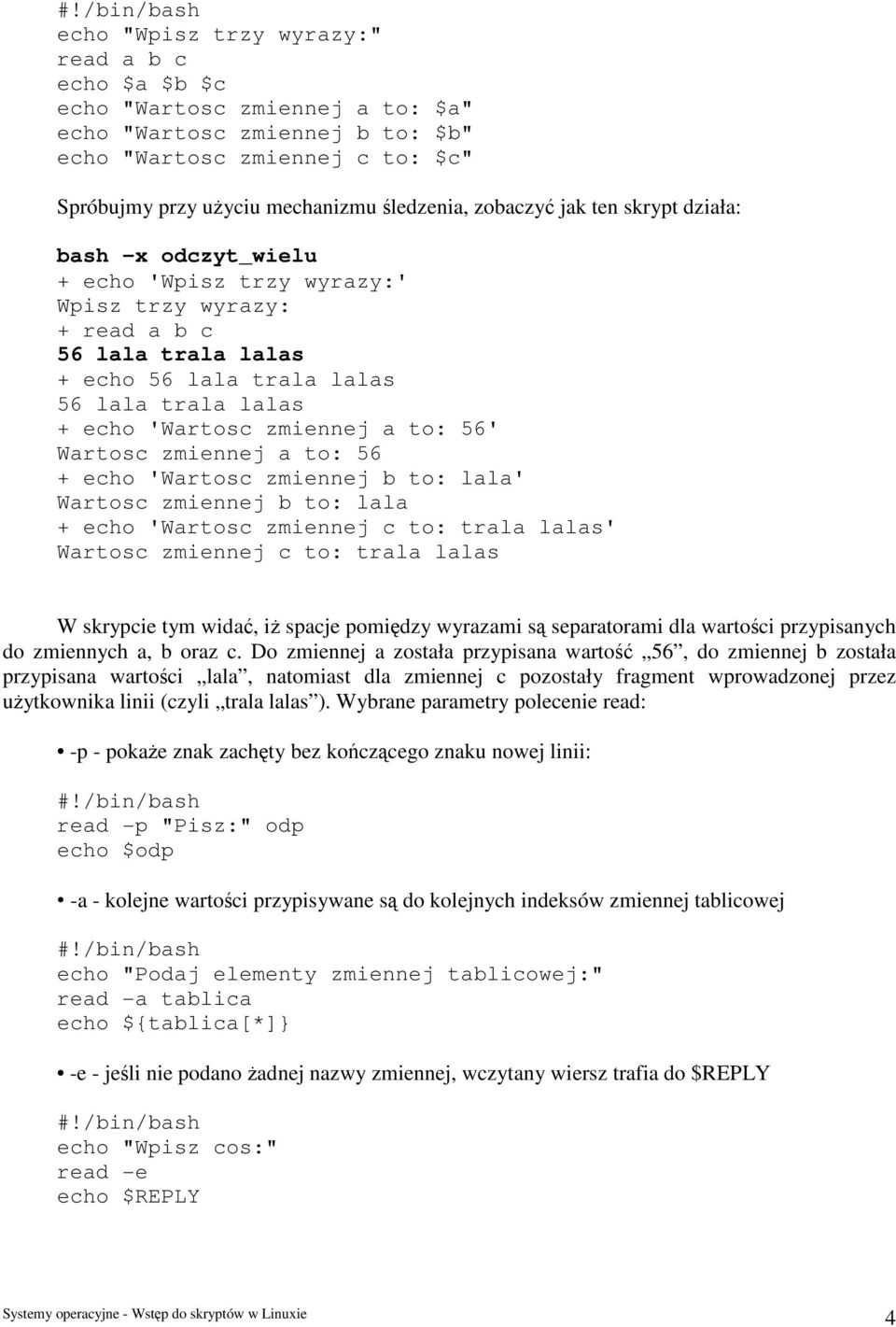 zmiennej a to: 56' Wartosc zmiennej a to: 56 + echo 'Wartosc zmiennej b to: lala' Wartosc zmiennej b to: lala + echo 'Wartosc zmiennej c to: trala lalas' Wartosc zmiennej c to: trala lalas W skrypcie