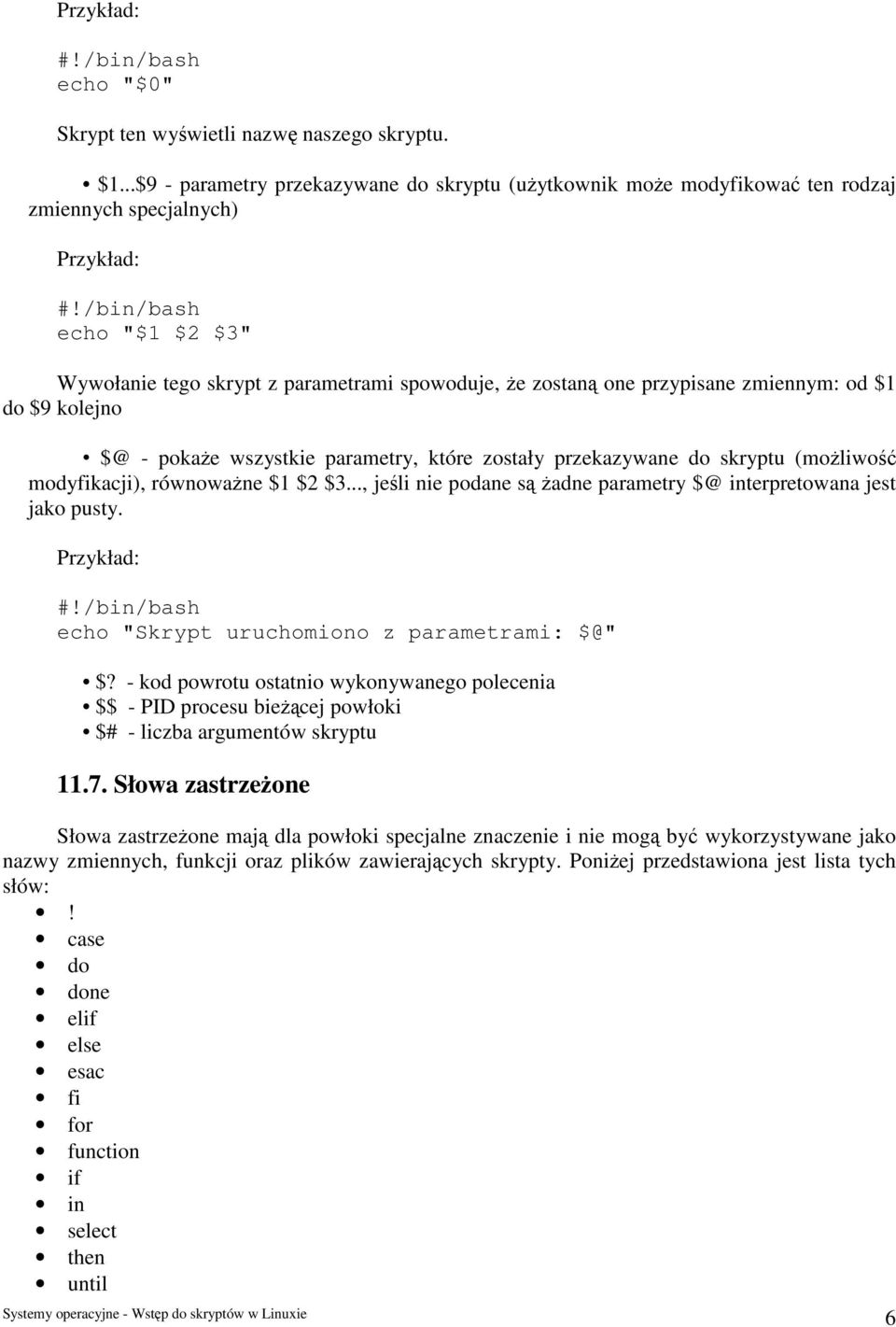 przypisane zmiennym: od $1 do $9 kolejno $@ - pokaże wszystkie parametry, które zostały przekazywane do skryptu (możliwość modyfikacji), równoważne $1 $2 $3.