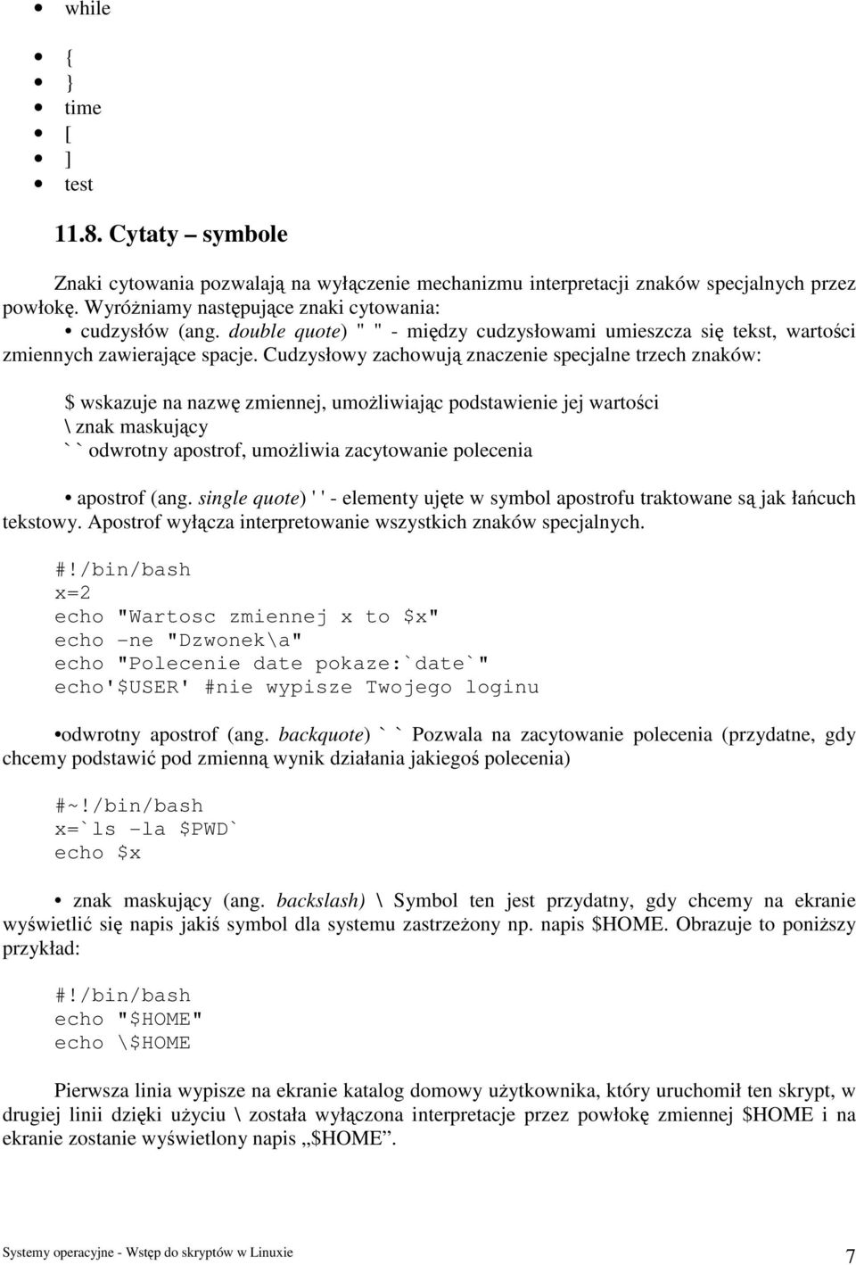 Cudzysłowy zachowują znaczenie specjalne trzech znaków: $ wskazuje na nazwę zmiennej, umożliwiając podstawienie jej wartości \ znak maskujący ` ` odwrotny apostrof, umożliwia zacytowanie polecenia