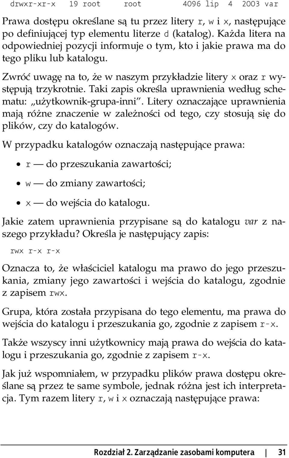 Taki zapis określa uprawnienia według schematu: użytkownik-grupa-inni. Litery oznaczające uprawnienia mają różne znaczenie w zależności od tego, czy stosują się do plików, czy do katalogów.