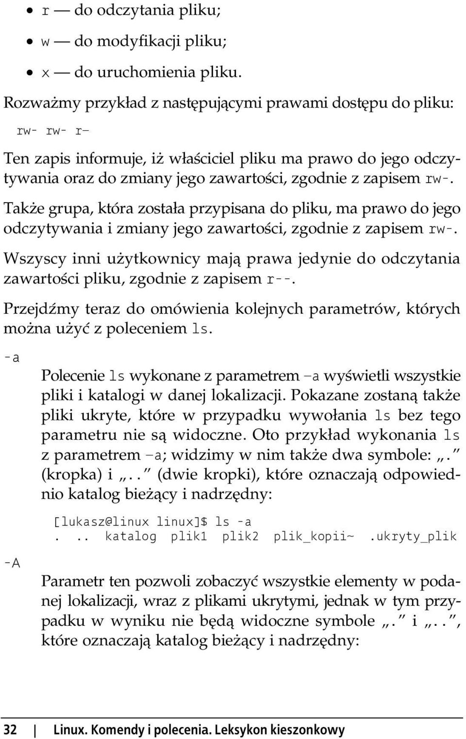 Także grupa, która została przypisana do pliku, ma prawo do jego odczytywania i zmiany jego zawartości, zgodnie z zapisem rw-.