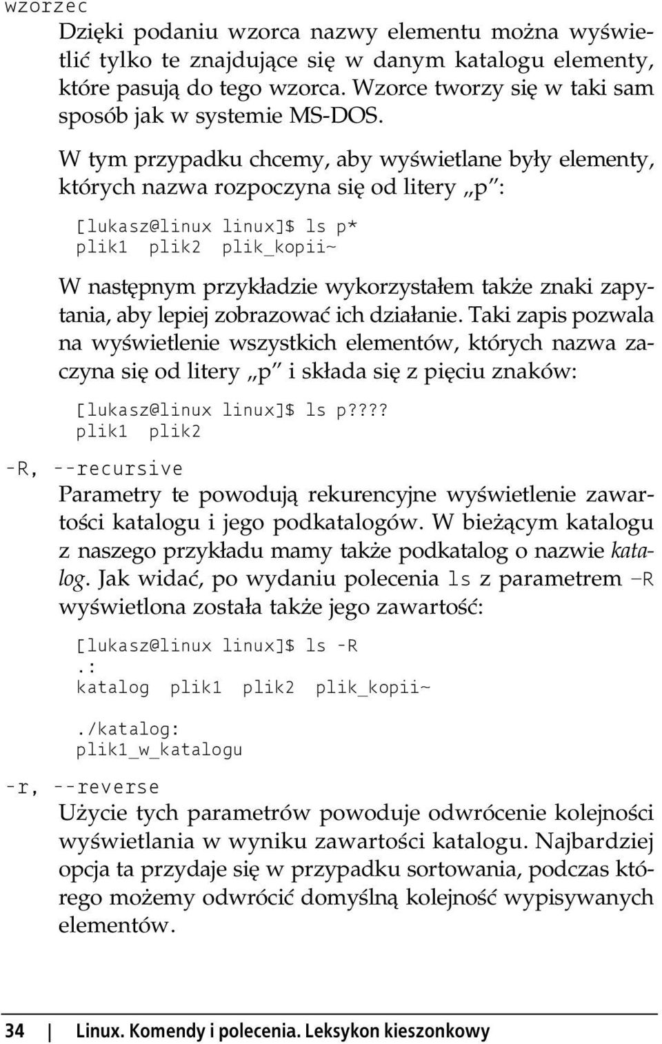 zapytania, aby lepiej zobrazować ich działanie. Taki zapis pozwala na wyświetlenie wszystkich elementów, których nazwa zaczyna się od litery p i składa się z pięciu znaków: [lukasz@linux linux]$ ls p?