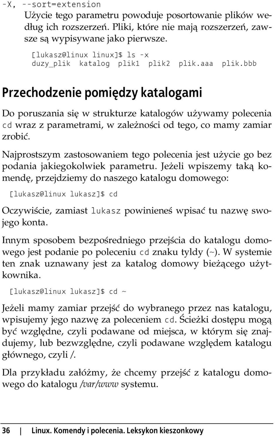 bbb Przechodzenie pomiędzy katalogami Do poruszania się w strukturze katalogów używamy polecenia cd wraz z parametrami, w zależności od tego, co mamy zamiar zrobić.