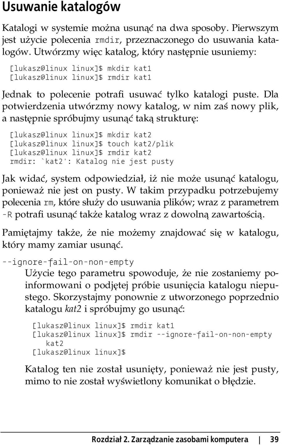Dla potwierdzenia utwórzmy nowy katalog, w nim zaś nowy plik, a następnie spróbujmy usunąć taką strukturę: [lukasz@linux linux]$ mkdir kat2 [lukasz@linux linux]$ touch kat2/plik [lukasz@linux linux]$