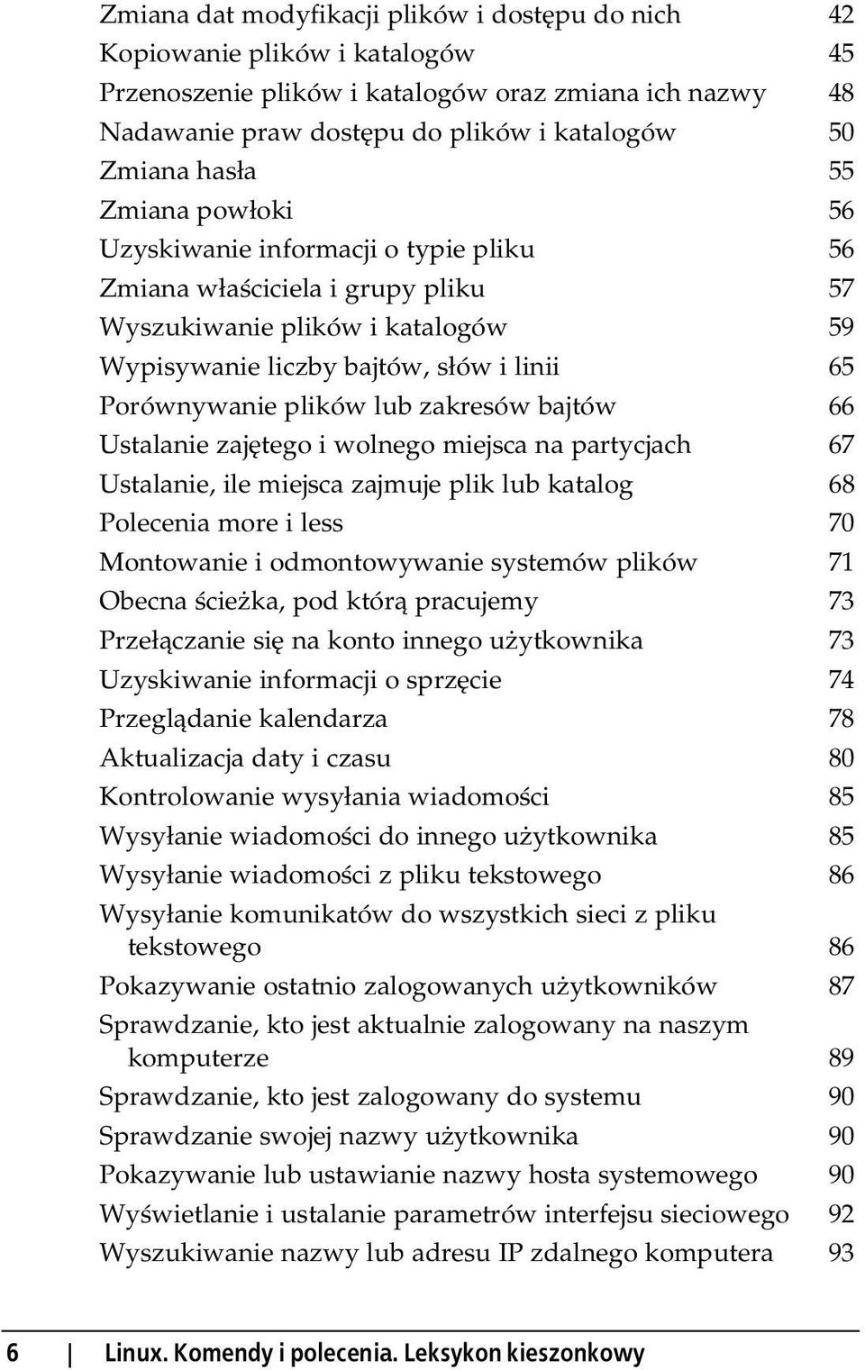 plików lub zakresów bajtów 66 Ustalanie zajętego i wolnego miejsca na partycjach 67 Ustalanie, ile miejsca zajmuje plik lub katalog 68 Polecenia more i less 70 Montowanie i odmontowywanie systemów