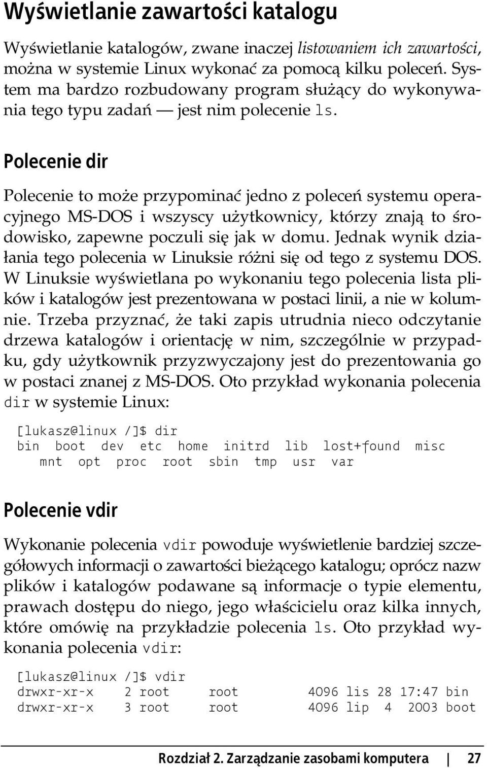 Polecenie dir Polecenie to może przypominać jedno z poleceń systemu operacyjnego MS-DOS i wszyscy użytkownicy, którzy znają to środowisko, zapewne poczuli się jak w domu.