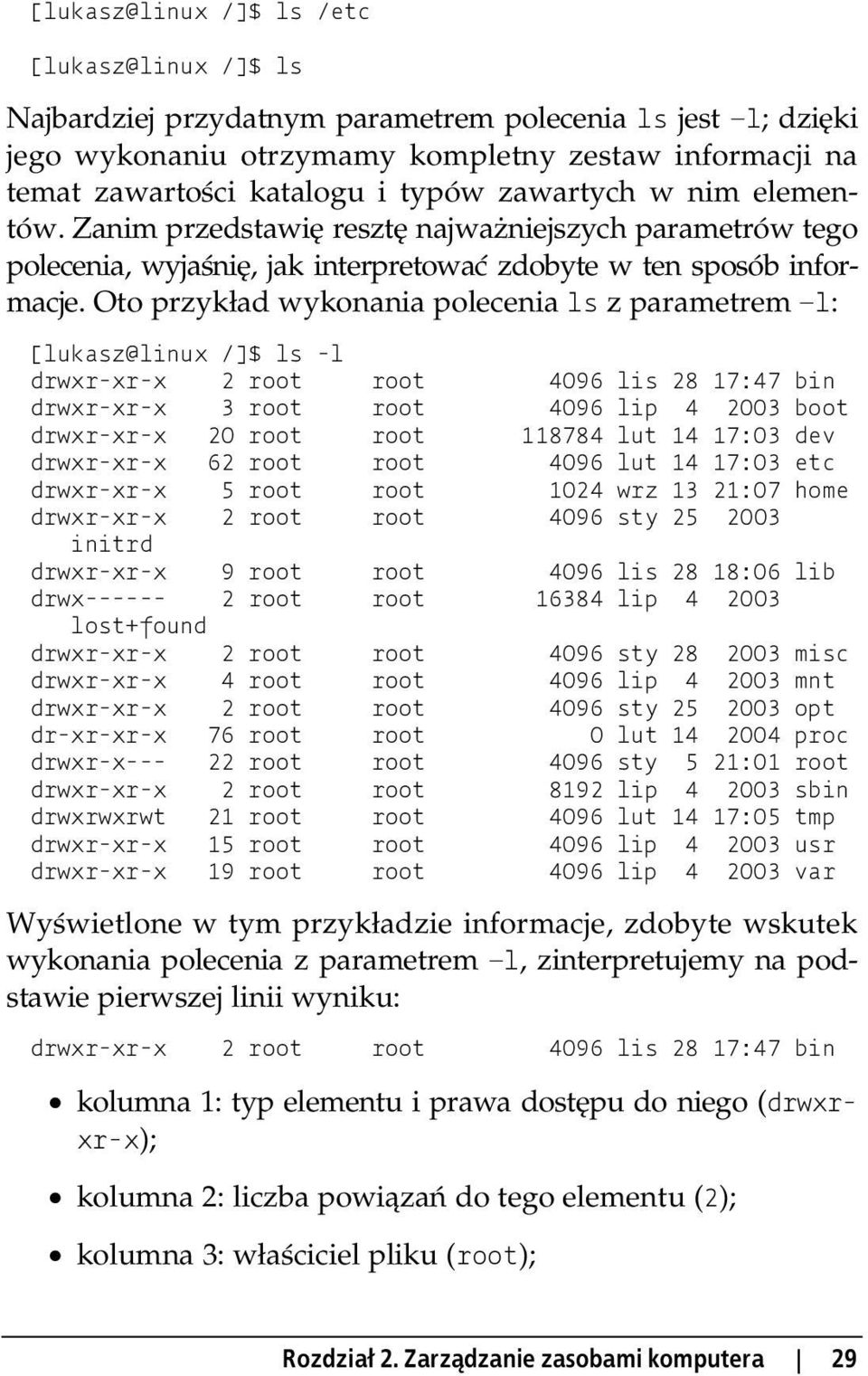 Oto przykład wykonania polecenia ls z parametrem l: [lukasz@linux /]$ ls -l drwxr-xr-x 2 root root 4096 lis 28 17:47 bin drwxr-xr-x 3 root root 4096 lip 4 2003 boot drwxr-xr-x 20 root root 118784 lut