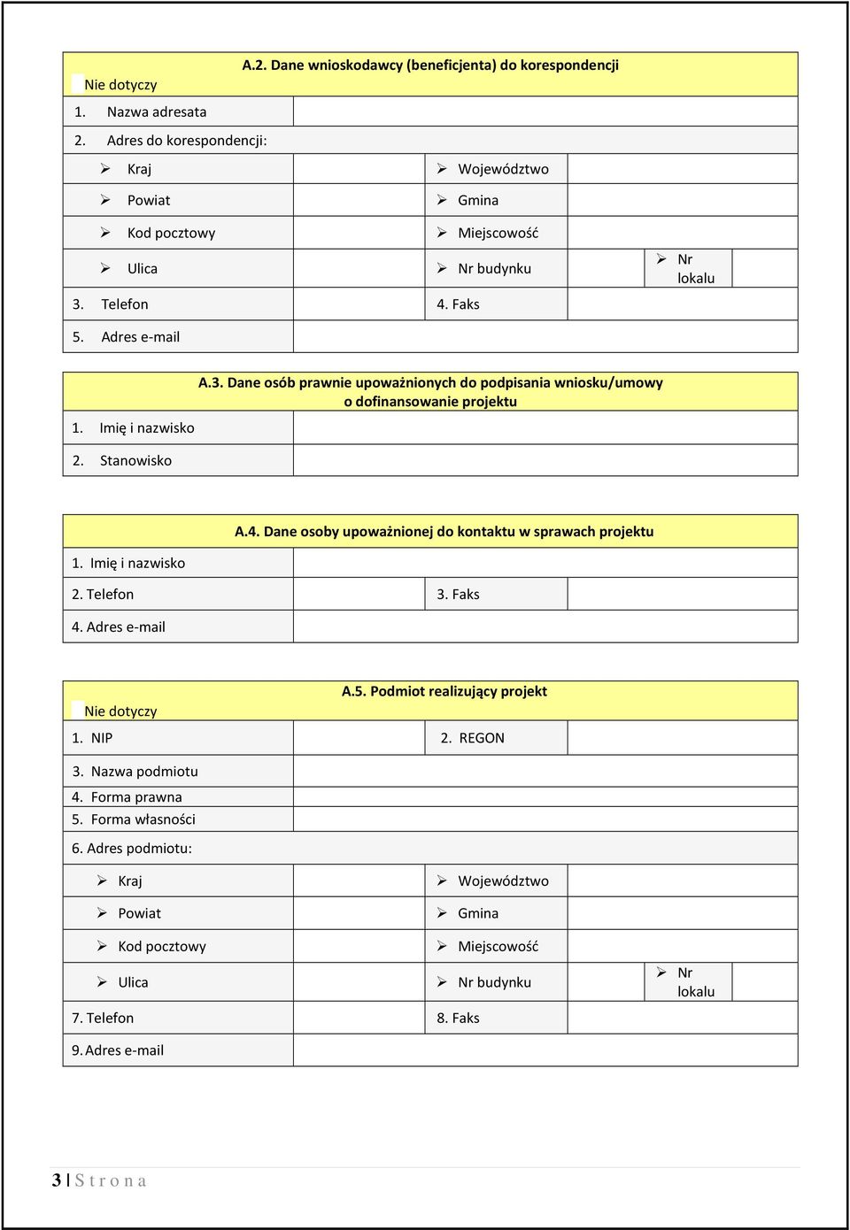Imię i nazwisko 2. Telefon 3. Faks 4. Adres e-mail A.5. Podmiot realizujący projekt 1. NIP 2. REGON 3. Nazwa podmiotu 4. Forma prawna 5. Forma własności 6.