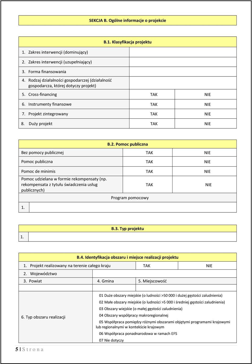 Pomoc publiczna Bez pomocy publicznej Pomoc publiczna Pomoc de minimis Pomoc udzielana w formie rekompensaty (np. rekompensata z tytułu świadczenia usług publicznych) 1. Program pomocowy 1. B.3.