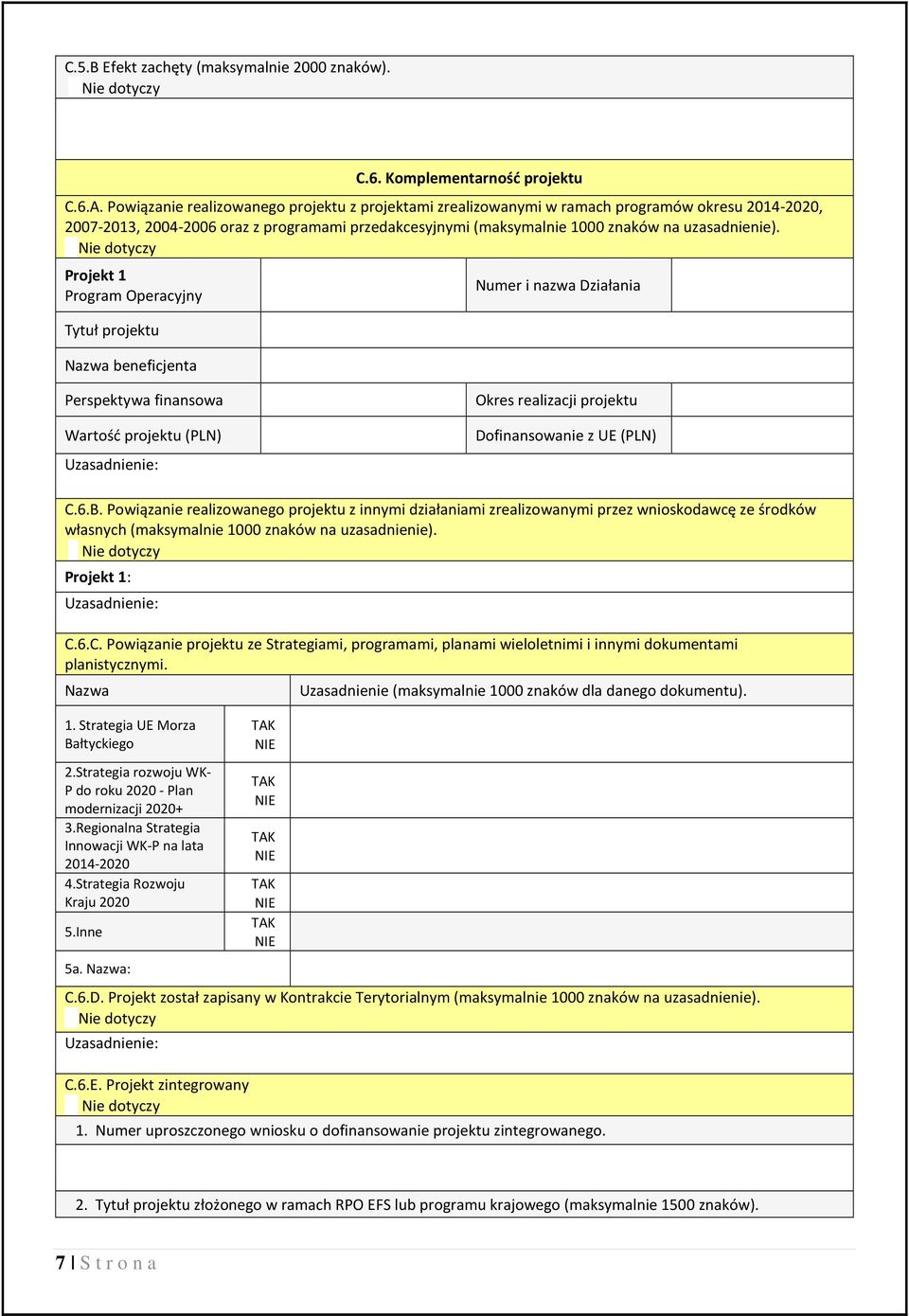 Projekt 1 Program Operacyjny Tytuł projektu Nazwa beneficjenta Numer i nazwa Działania Perspektywa finansowa Wartość projektu (PLN) Uzasadnienie: Okres realizacji projektu Dofinansowanie z UE (PLN) C.