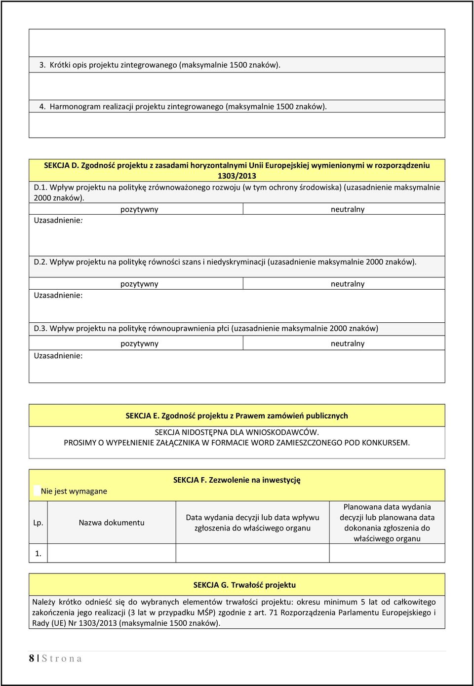 03/2013 D.1. Wpływ projektu na politykę zrównoważonego rozwoju (w tym ochrony środowiska) (uzasadnienie maksymalnie 2000 znaków). pozytywny neutralny Uzasadnienie: D.2. Wpływ projektu na politykę równości szans i niedyskryminacji (uzasadnienie maksymalnie 2000 znaków).
