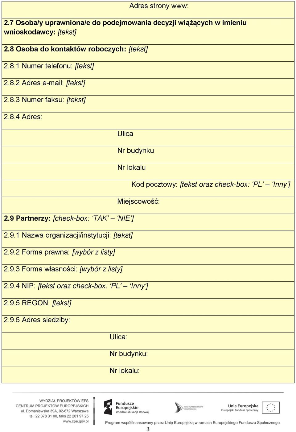 9 Partnerzy: [check-box: TAK NIE ] 2.9.1 Nazwa organizacji/instytucji: [] 2.9.2 Forma prawna: [wybór z listy] 2.9.3 Forma własności: [wybór z listy] Kod pocztowy: [ oraz check-box: PL Inny ] Miejscowość: 2.