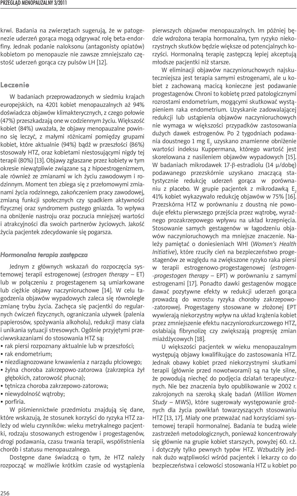 Leczenie W badaniach przeprowadzonych w siedmiu krajach europejskich, na 4201 kobiet menopauzalnych aż 94% doświadcza objawów klimakterycznych, z czego połowie (47%) przeszkadzają one w codziennym