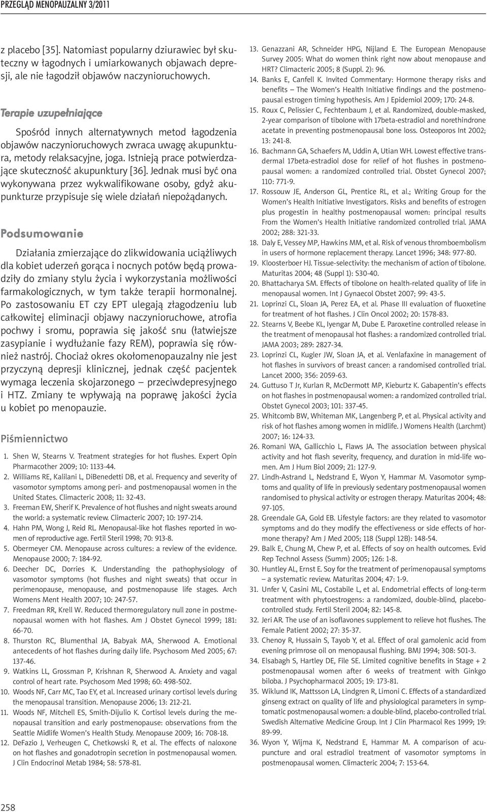 Istnieją prace potwierdzające skuteczność akupunktury [36]. Jednak musi być ona wykonywana przez wykwalifikowane osoby, gdyż akupunkturze przypisuje się wiele działań niepożądanych.