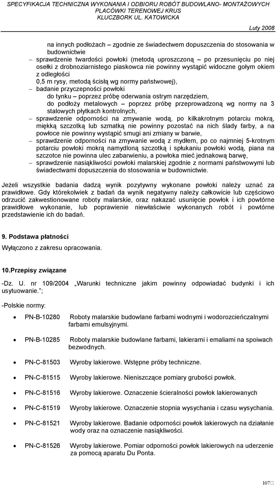 metalowych poprzez próbę przeprowadzoną wg normy na 3 stalowych płytkach kontrolnych, sprawdzenie odporności na zmywanie wodą, po kilkakrotnym potarciu mokrą, miękką szczotką lub szmatką nie powinny