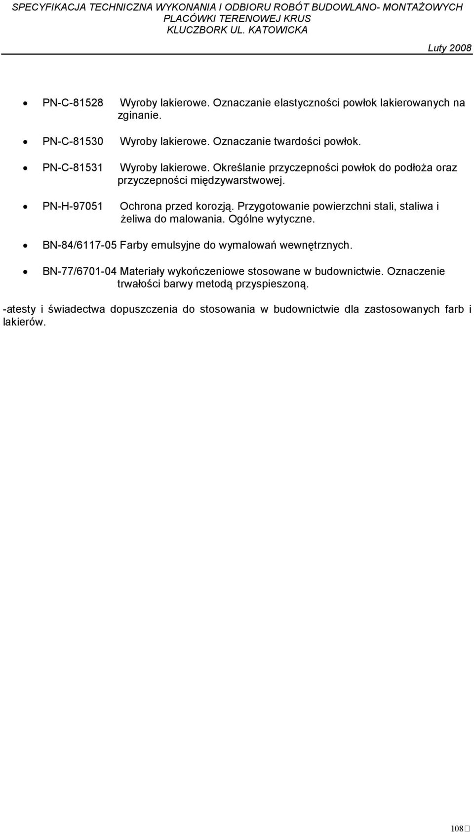 Przygotowanie powierzchni stali, staliwa i Ŝeliwa do malowania. Ogólne wytyczne. BN-84/6117-05 Farby emulsyjne do wymalowań wewnętrznych.