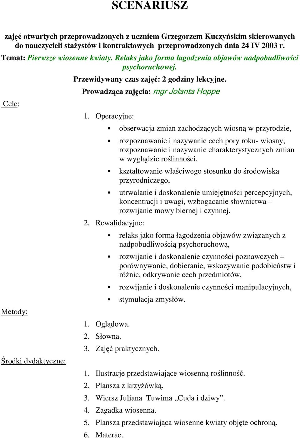 Operacyjne: obserwacja zmian zachodzących wiosną w przyrodzie, Metody: Środki dydaktyczne: rozpoznawanie i nazywanie cech pory roku- wiosny; rozpoznawanie i nazywanie charakterystycznych zmian