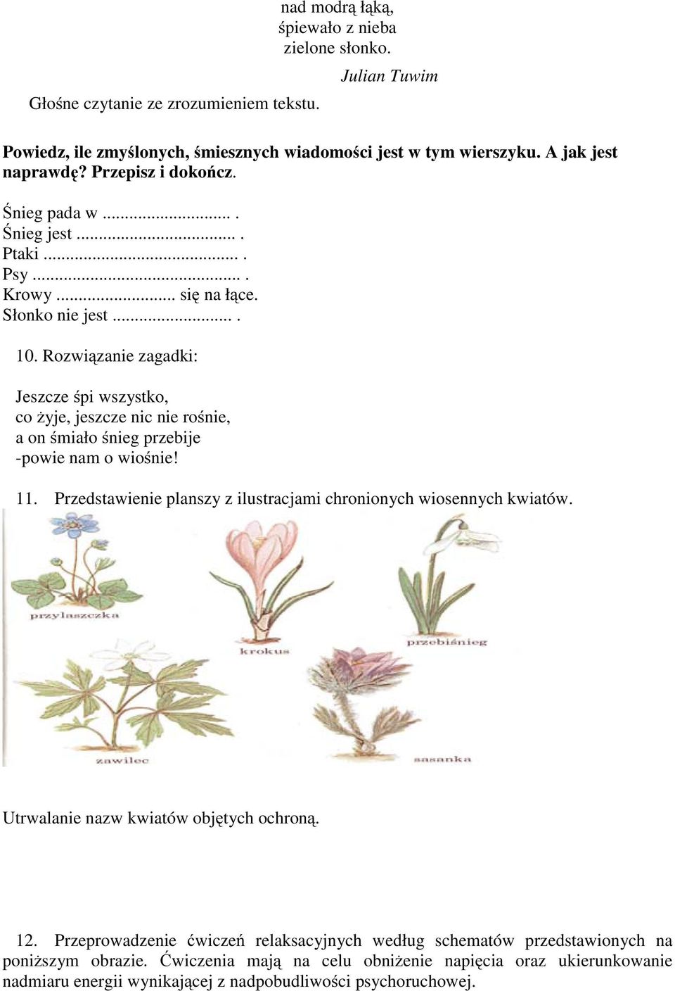 Rozwiązanie zagadki: Jeszcze śpi wszystko, co żyje, jeszcze nic nie rośnie, aonśmiało śnieg przebije -powie nam o wiośnie! 11.