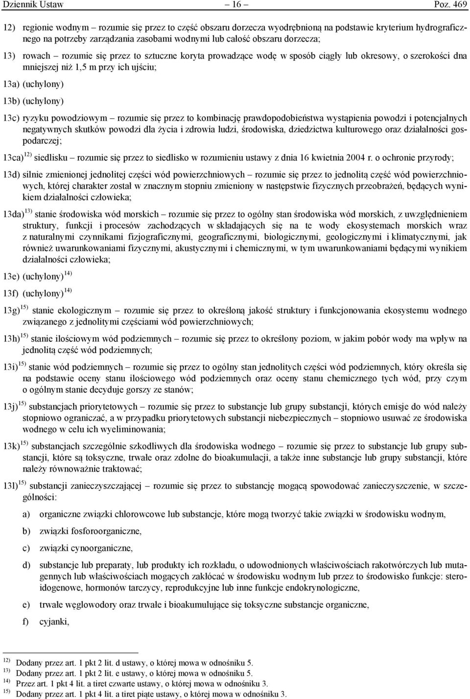 rowach rozumie się przez to sztuczne koryta prowadzące wodę w sposób ciągły lub okresowy, o szerokości dna mniejszej niż 1,5 m przy ich ujściu; 13a) (uchylony) 13b) (uchylony) 13c) ryzyku powodziowym
