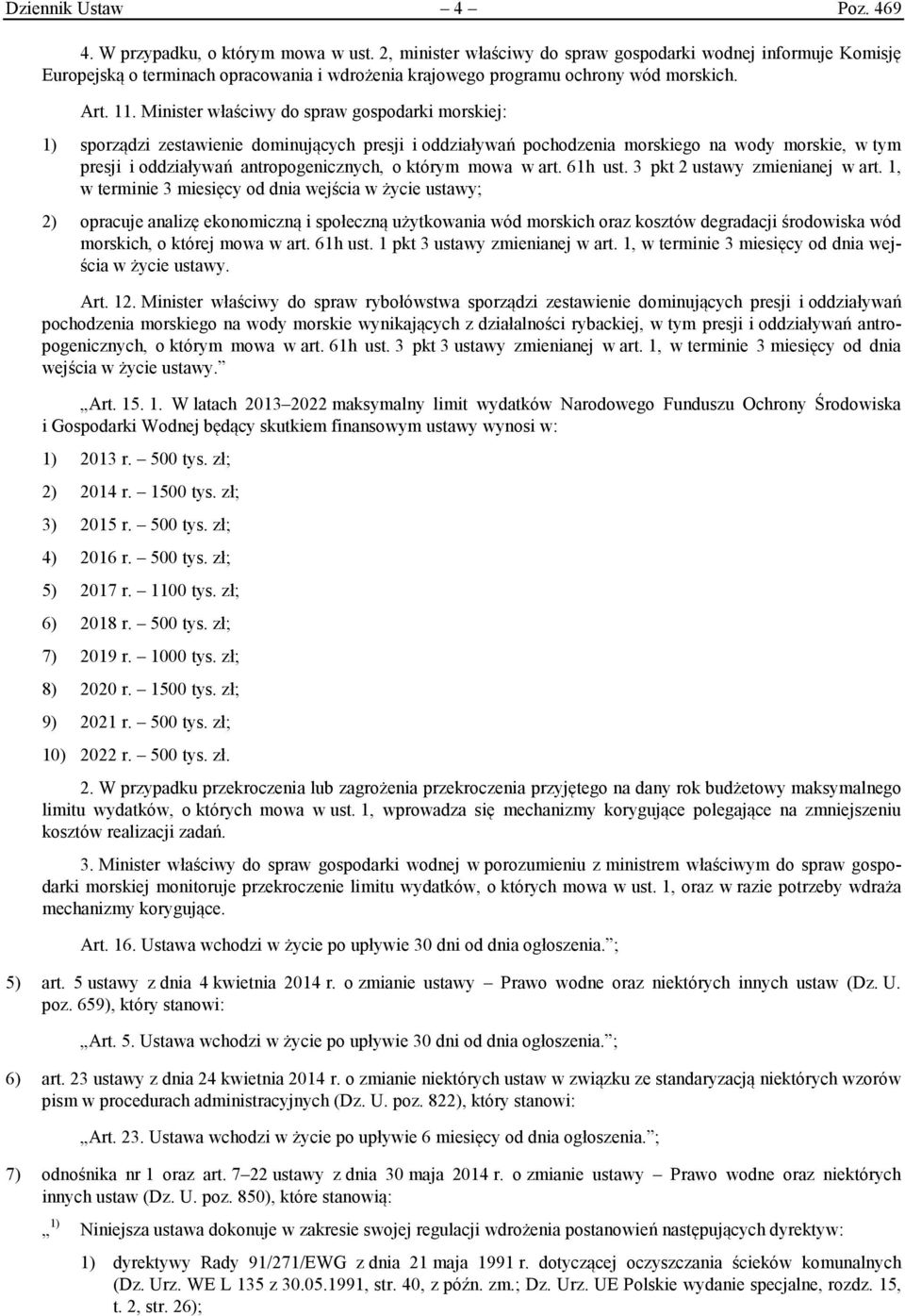 Minister właściwy do spraw gospodarki morskiej: 1) sporządzi zestawienie dominujących presji i oddziaływań pochodzenia morskiego na wody morskie, w tym presji i oddziaływań antropogenicznych, o