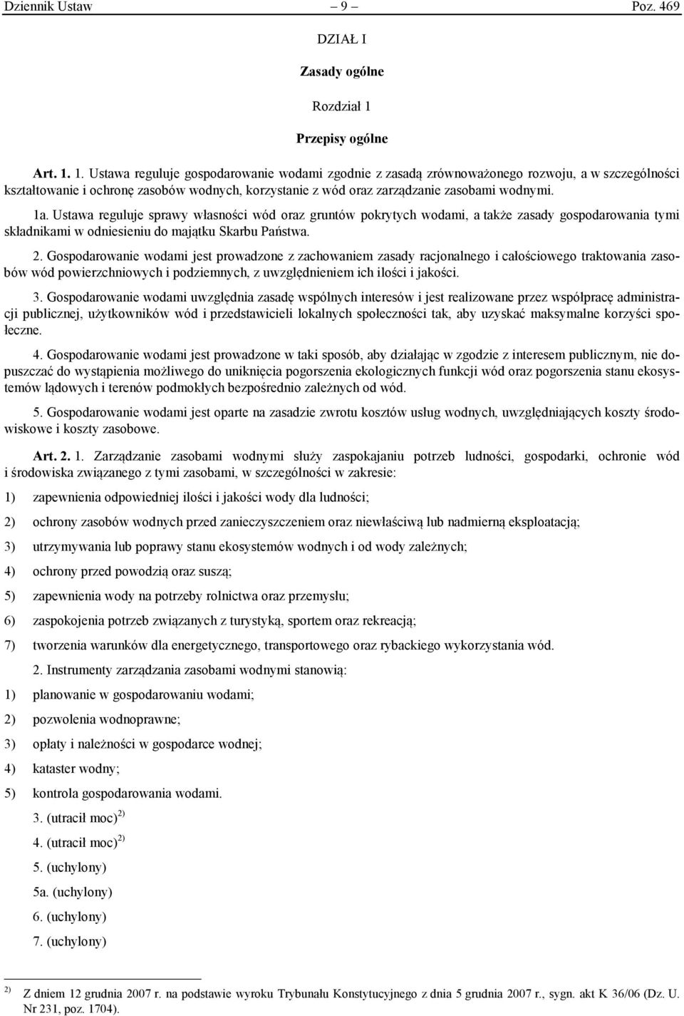 1. Ustawa reguluje gospodarowanie wodami zgodnie z zasadą zrównoważonego rozwoju, a w szczególności kształtowanie i ochronę zasobów wodnych, korzystanie z wód oraz zarządzanie zasobami wodnymi. 1a.