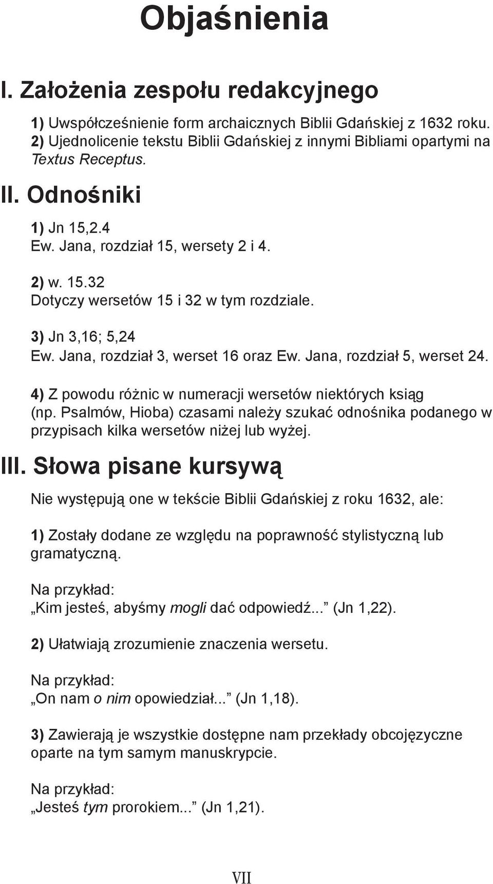 3) Jn 3,16; 5,24 Ew. Jana, rozdział 3, werset 16 oraz Ew. Jana, rozdział 5, werset 24. 4) Z powodu różnic w numeracji wersetów niektórych ksiąg (np.