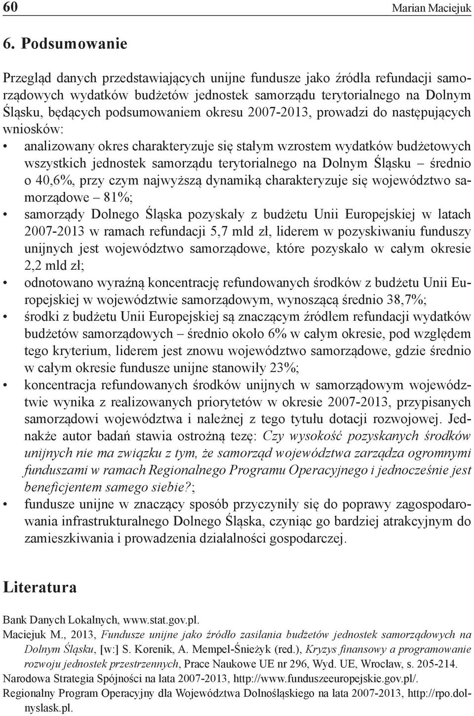 okresu 2007-2013, prowadzi do następujących wniosków: analizowany okres charakteryzuje się stałym wzrostem wydatków budżetowych wszystkich jednostek samorządu terytorialnego na Dolnym Śląsku średnio