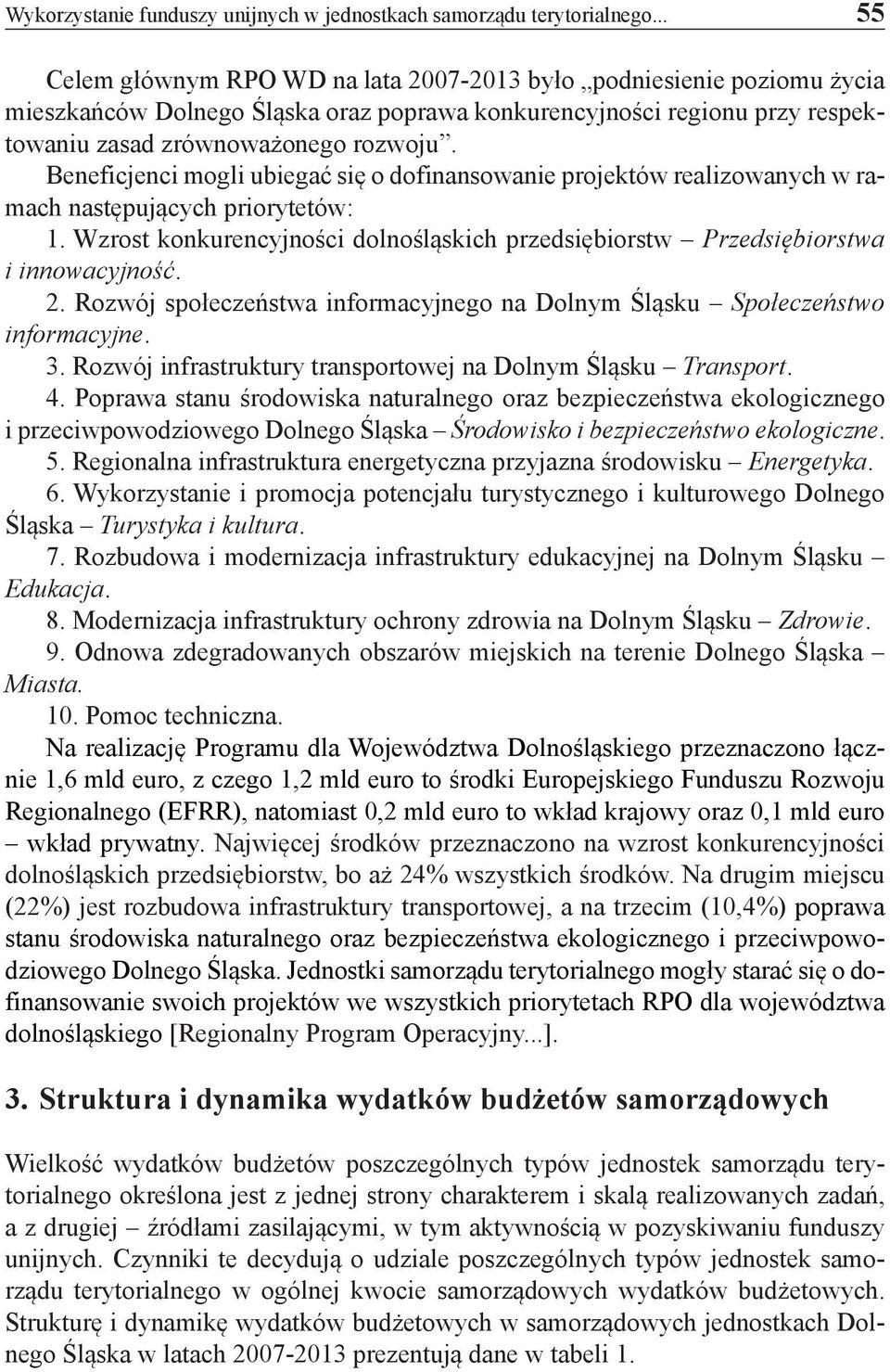 Beneficjenci mogli ubiegać się o dofinansowanie projektów realizowanych w ramach następujących priorytetów: 1. Wzrost konkurencyjności dolnośląskich przedsiębiorstw Przedsiębiorstwa i innowacyjność.