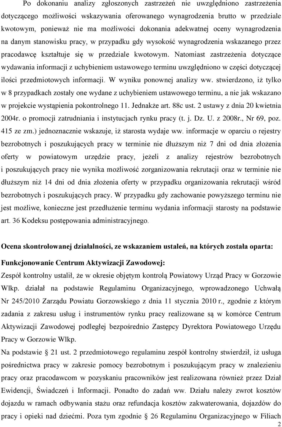 Natomiast zastrzeżenia dotyczące wydawania informacji z uchybieniem ustawowego terminu uwzględniono w części dotyczącej ilości przedmiotowych informacji. W wyniku ponownej analizy ww.