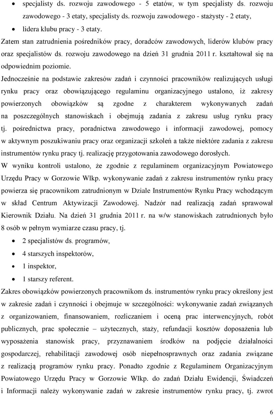 Jednocześnie na podstawie zakresów zadań i czynności pracowników realizujących usługi rynku pracy oraz obowiązującego regulaminu organizacyjnego ustalono, iż zakresy powierzonych obowiązków są zgodne