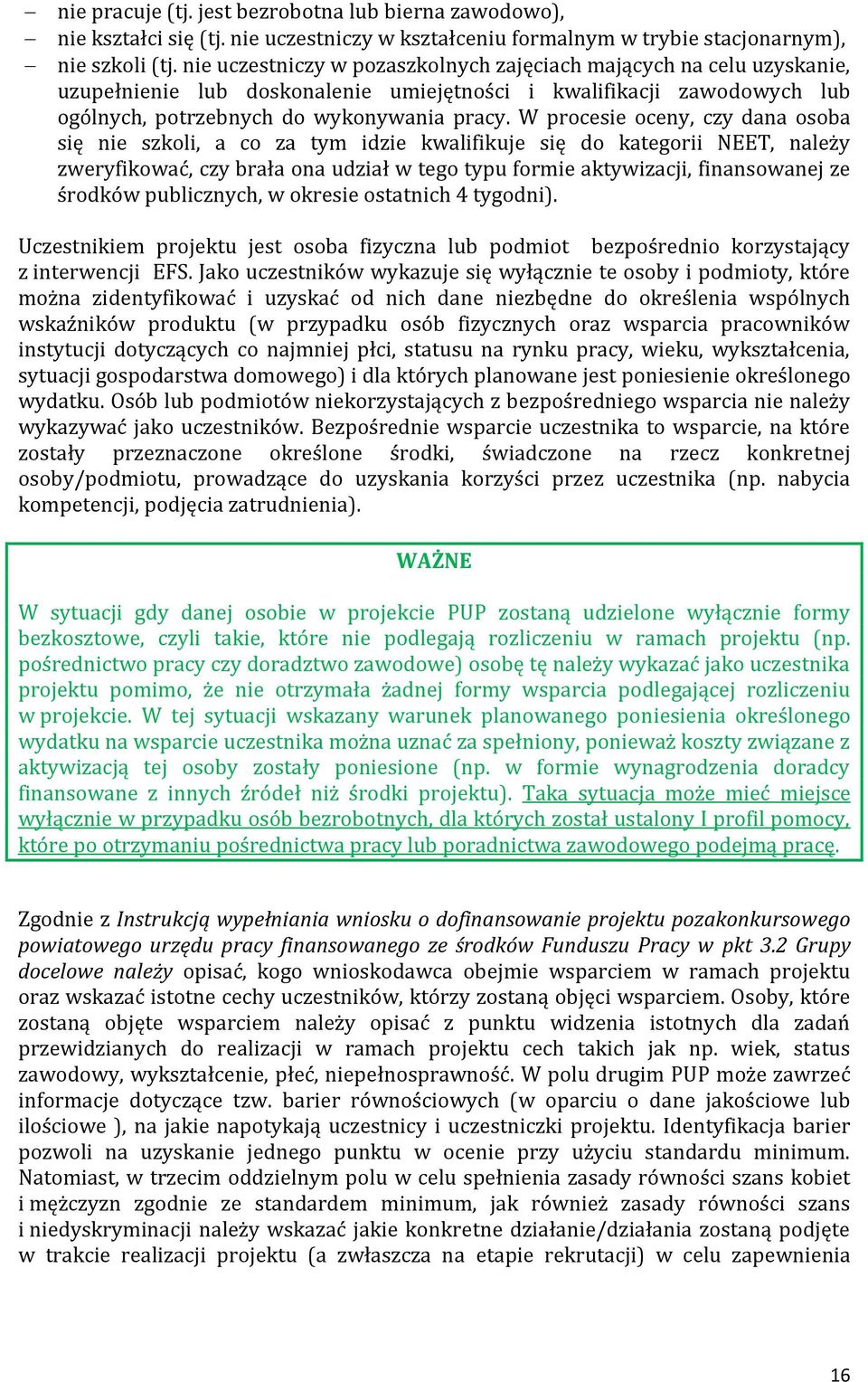 W procesie oceny, czy dana osoba się nie szkoli, a co za tym idzie kwalifikuje się do kategorii NEET, należy zweryfikować, czy brała ona udział w tego typu formie aktywizacji, finansowanej ze środków
