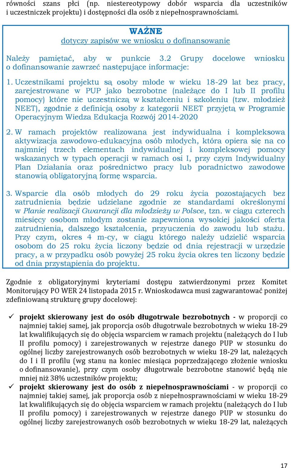 Uczestnikami projektu są osoby młode w wieku 18-29 lat bez pracy, zarejestrowane w PUP jako bezrobotne (należące do I lub II profilu pomocy) które nie uczestniczą w kształceniu i szkoleniu (tzw.
