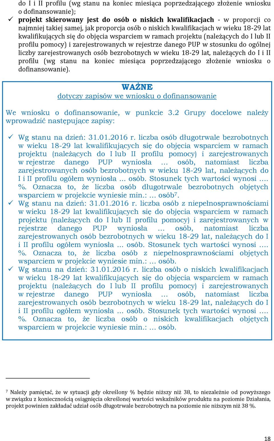 w stosunku do ogólnej liczby zarejestrowanych osób bezrobotnych w wieku 18-29 lat, należących do I i II profilu (wg stanu na koniec miesiąca poprzedzającego złożenie wniosku o dofinansowanie).