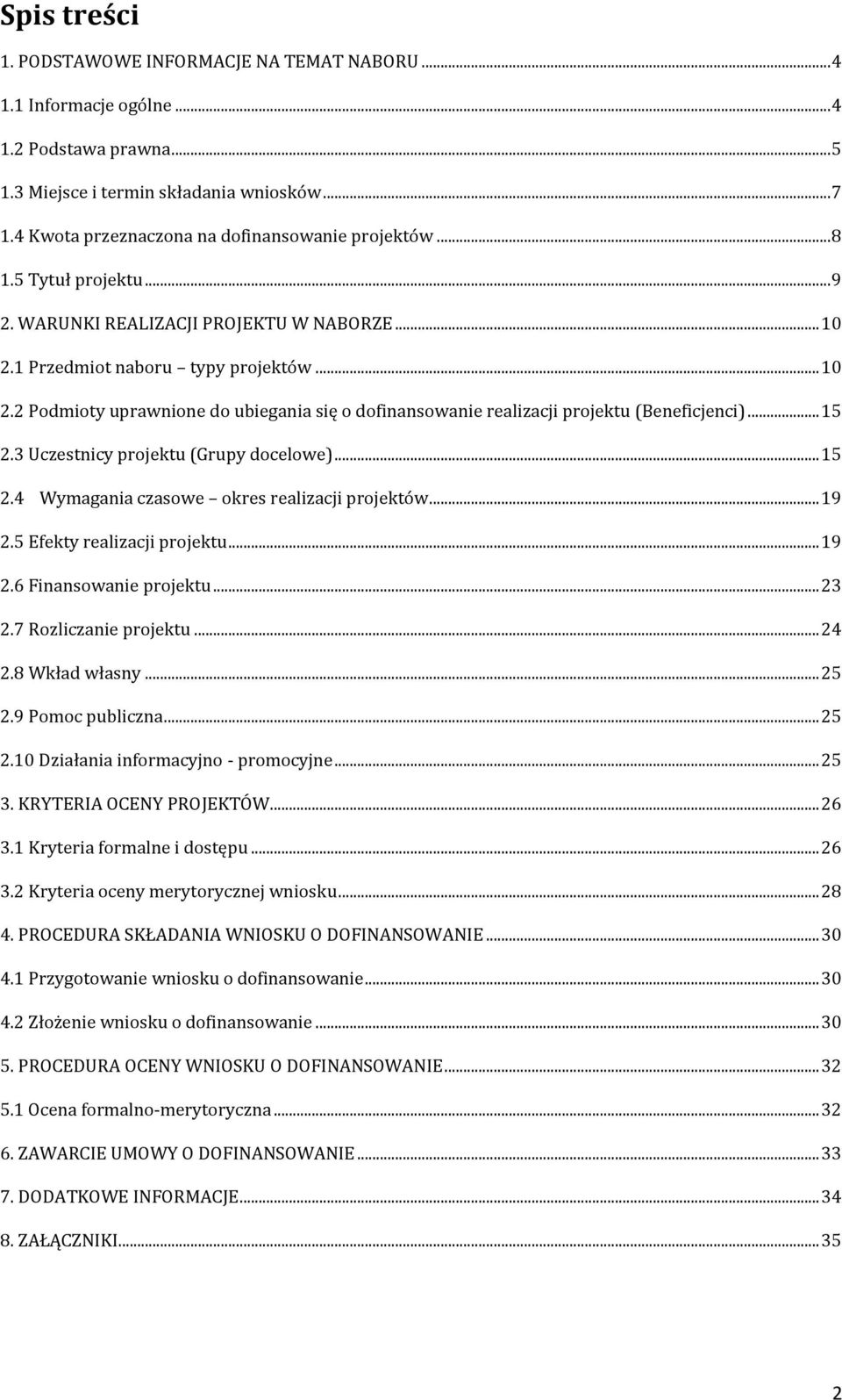 1 Przedmiot naboru typy projektów... 10 2.2 Podmioty uprawnione do ubiegania się o dofinansowanie realizacji projektu (Beneficjenci)... 15 2.3 Uczestnicy projektu (Grupy docelowe)... 15 2.4 Wymagania czasowe okres realizacji projektów.
