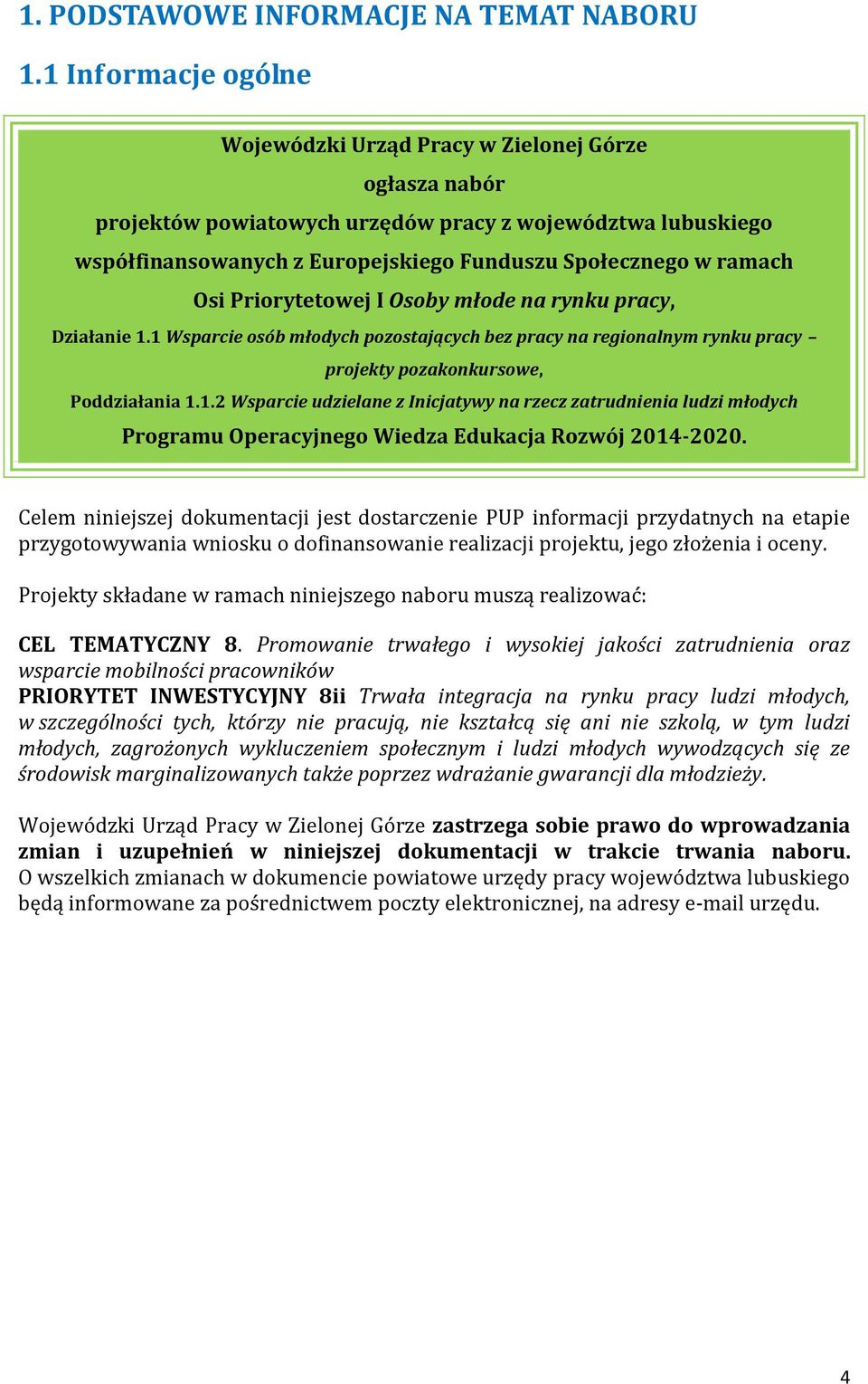 Osi Priorytetowej I Osoby młode na rynku pracy, Działanie 1.1 Wsparcie osób młodych pozostających bez pracy na regionalnym rynku pracy projekty pozakonkursowe, Poddziałania 1.1.2 Wsparcie udzielane z Inicjatywy na rzecz zatrudnienia ludzi młodych Programu Operacyjnego Wiedza Edukacja Rozwój 2014-2020.