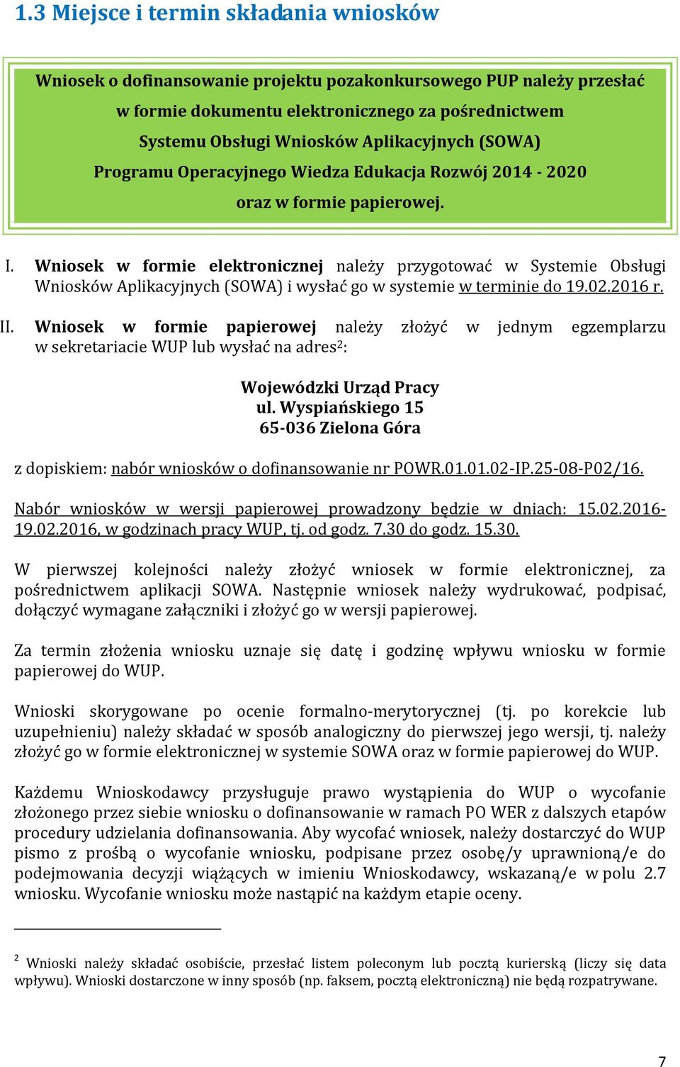 Wniosek w formie elektronicznej należy przygotować w Systemie Obsługi Wniosków Aplikacyjnych (SOWA) i wysłać go w systemie w terminie do 19.02.2016 r. II.