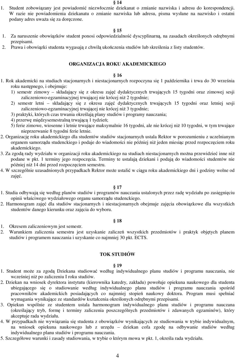 Za naruszenie obowiązków student ponosi odpowiedzialność dyscyplinarną, na zasadach określonych odrębnymi przepisami. 2.