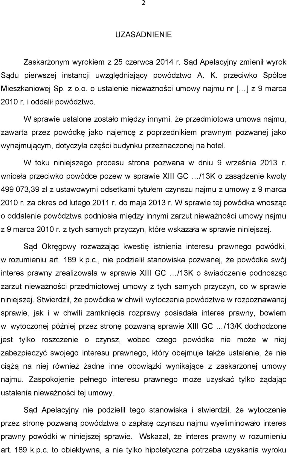 W sprawie ustalone zostało między innymi, że przedmiotowa umowa najmu, zawarta przez powódkę jako najemcę z poprzednikiem prawnym pozwanej jako wynajmującym, dotyczyła części budynku przeznaczonej na