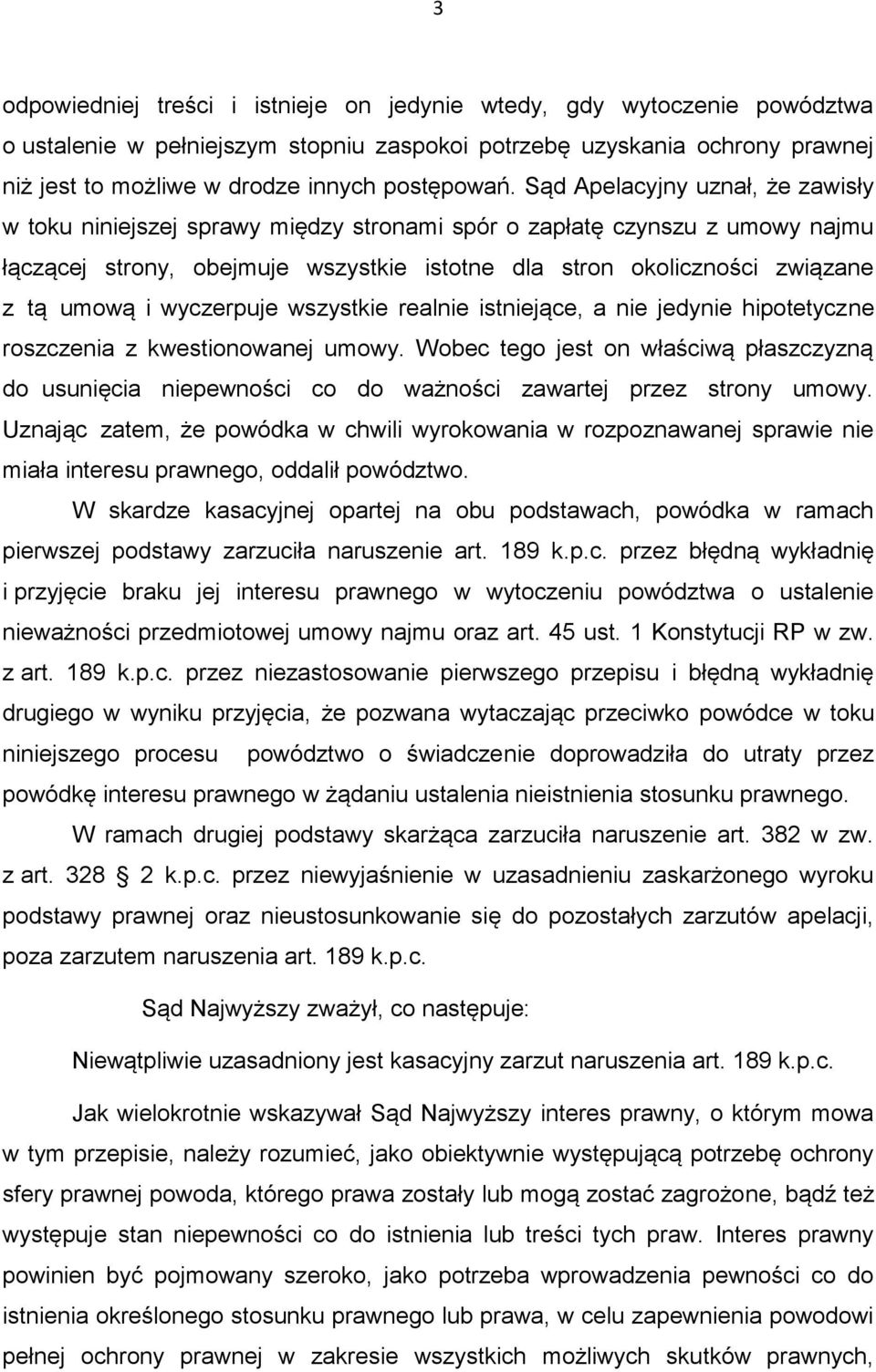 Sąd Apelacyjny uznał, że zawisły w toku niniejszej sprawy między stronami spór o zapłatę czynszu z umowy najmu łączącej strony, obejmuje wszystkie istotne dla stron okoliczności związane z tą umową i