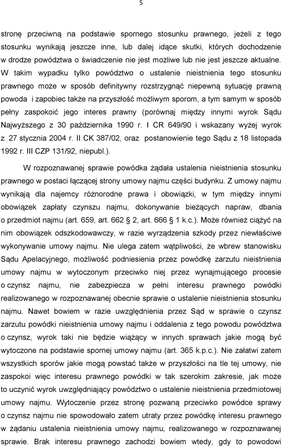 W takim wypadku tylko powództwo o ustalenie nieistnienia tego stosunku prawnego może w sposób definitywny rozstrzygnąć niepewną sytuację prawną powoda i zapobiec także na przyszłość możliwym sporom,