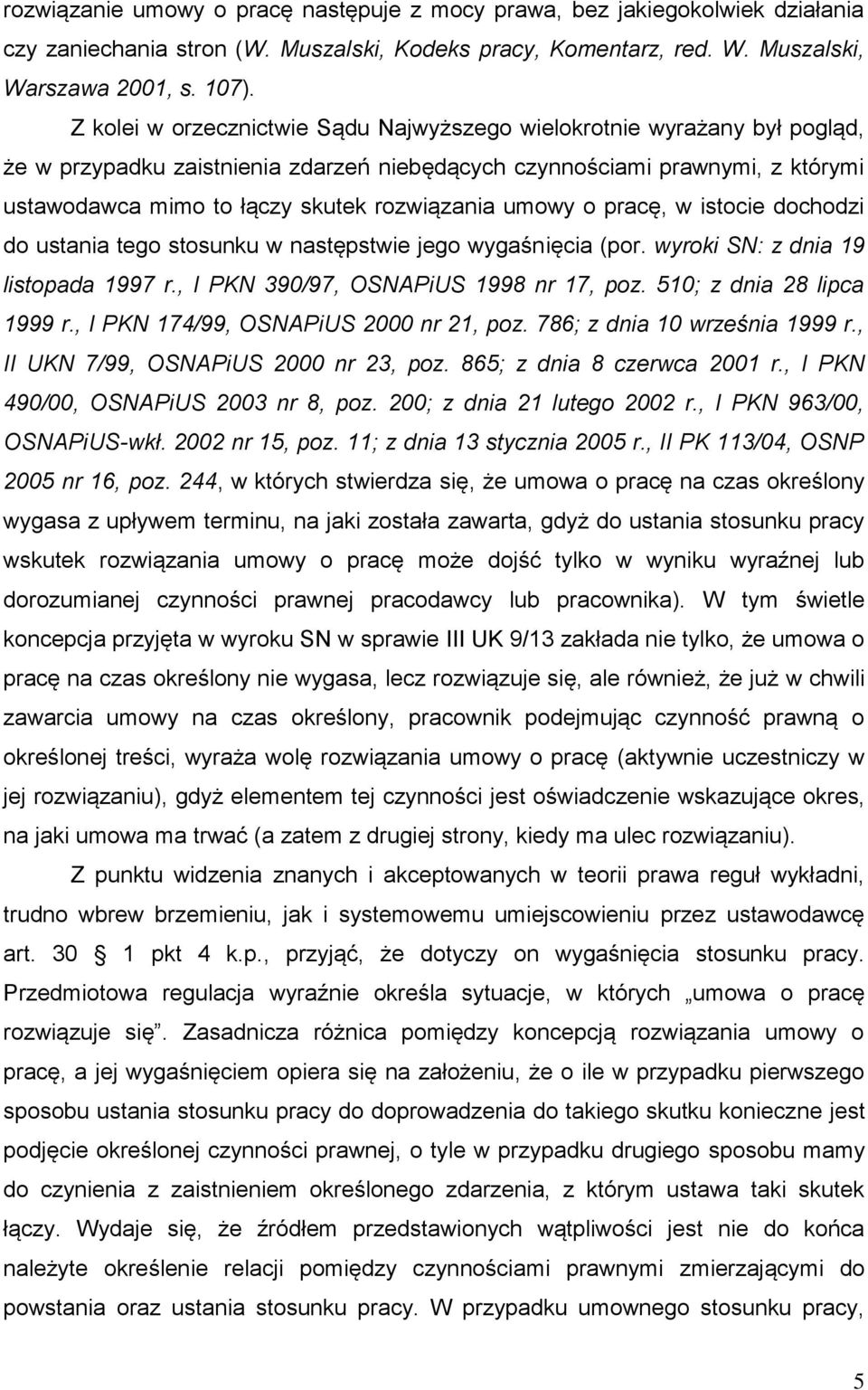 umowy o pracę, w istocie dochodzi do ustania tego stosunku w następstwie jego wygaśnięcia (por. wyroki SN: z dnia 19 listopada 1997 r., I PKN 390/97, OSNAPiUS 1998 nr 17, poz.
