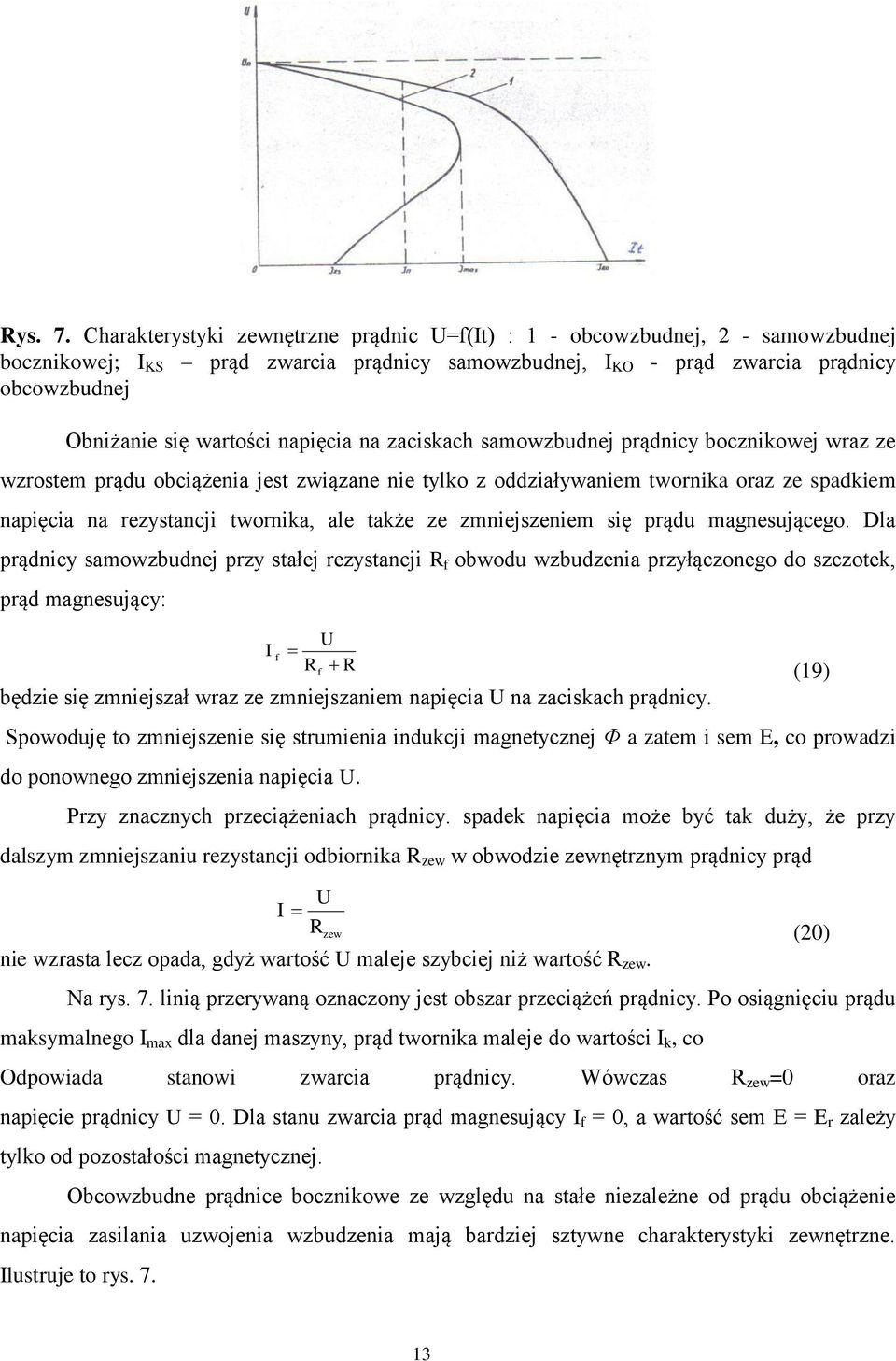 napięcia na zaciskach samowzbudnej prądnicy bocznikowej wraz ze wzrostem prądu obciążenia jest związane nie tylko z oddziaływaniem twornika oraz ze spadkiem napięcia na rezystancji twornika, ale